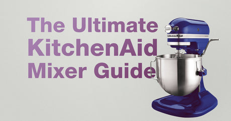 The Ultimate KitchenAid Mixer Guide